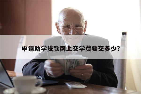申请助学贷款网上交学费要交多少?