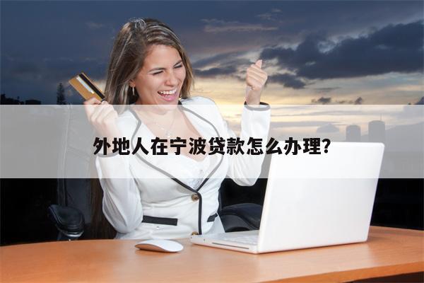 外地人在宁波贷款怎么办理?