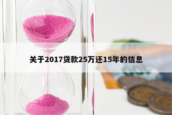 关于2017贷款25万还15年的信息