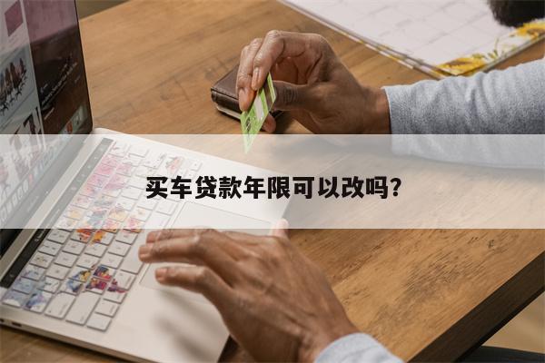 买车贷款年限可以改吗?
