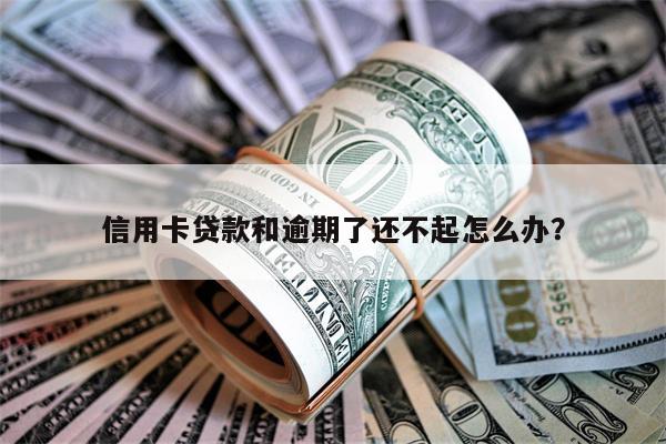 信用卡贷款和逾期了还不起怎么办?
