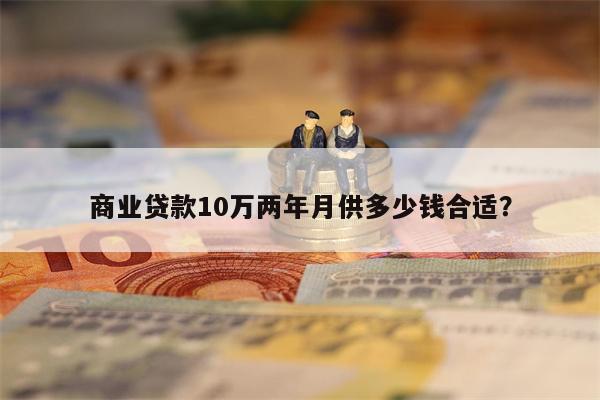 商业贷款10万两年月供多少钱合适?