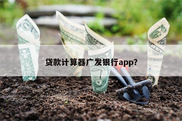 贷款计算器广发银行app?