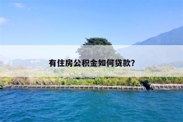 有住房公积金如何贷款?