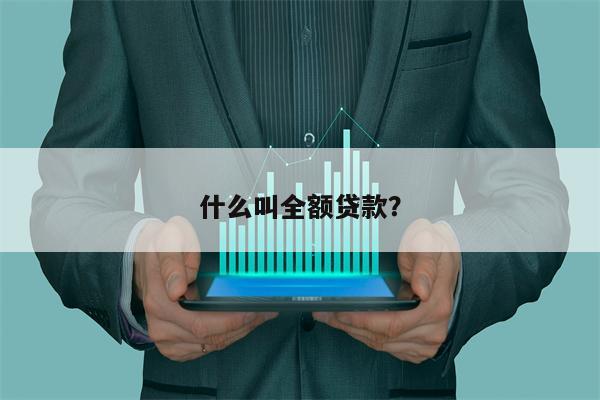 什么叫全额贷款?