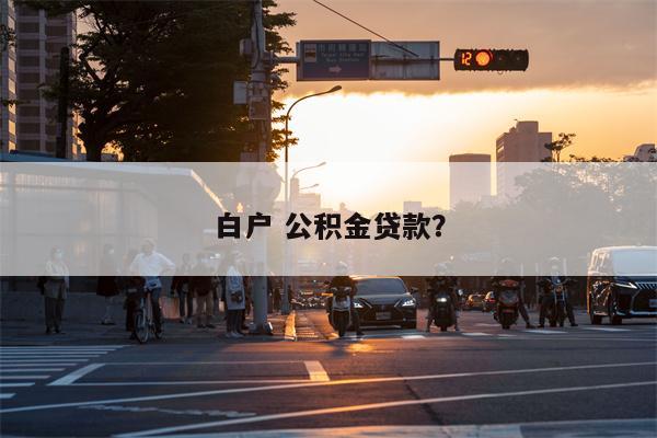 白户 公积金贷款?