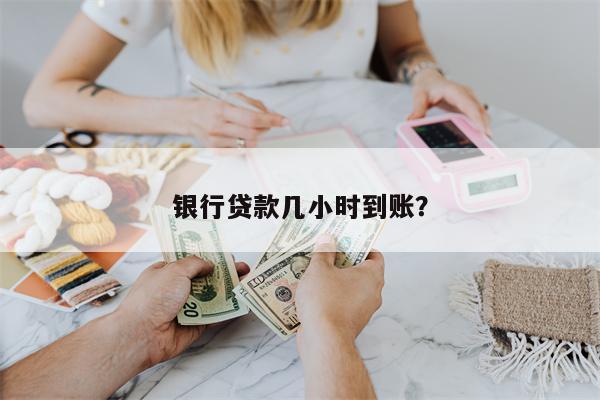 银行贷款几小时到账?