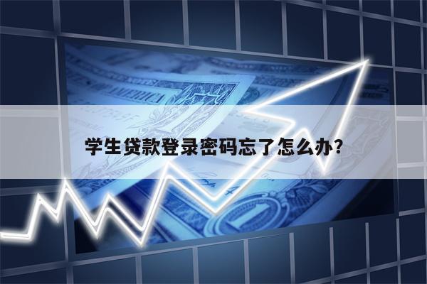 学生贷款登录密码忘了怎么办?