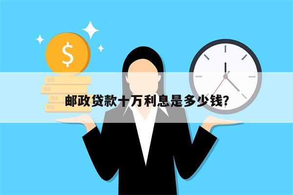 邮政贷款十万利息是多少钱?