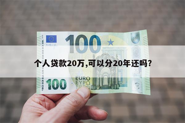 个人贷款20万,可以分20年还吗?