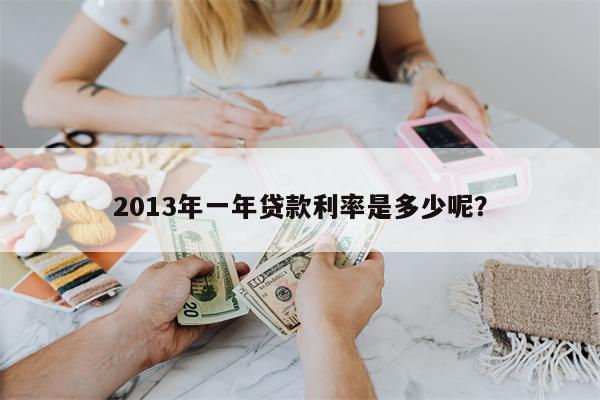 2013年一年贷款利率是多少呢?