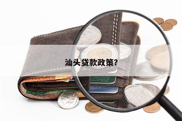 汕头贷款政策?