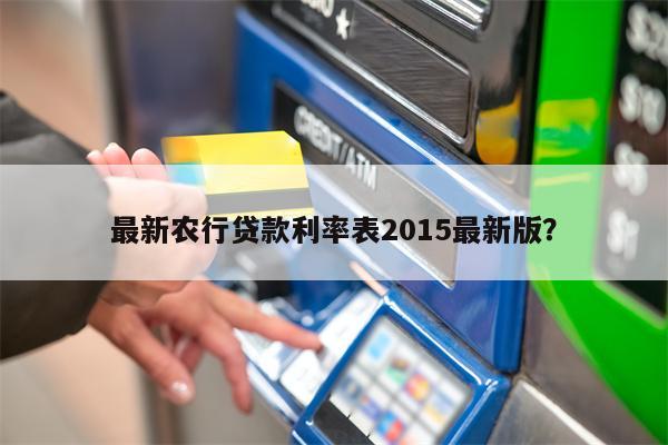 最新农行贷款利率表2015最新版?