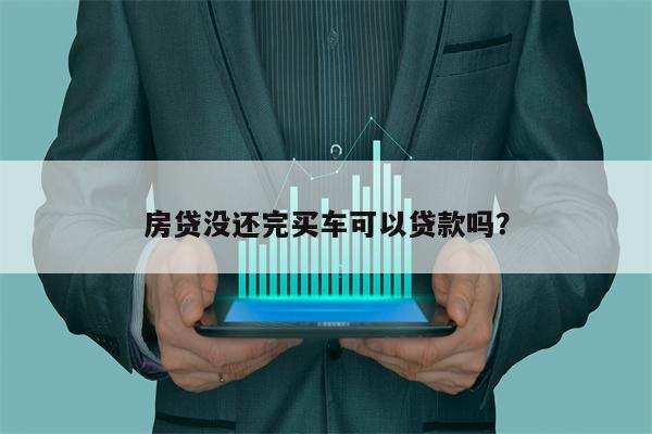 房贷没还完买车可以贷款吗?