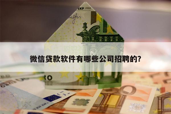 微信贷款软件有哪些公司招聘的?