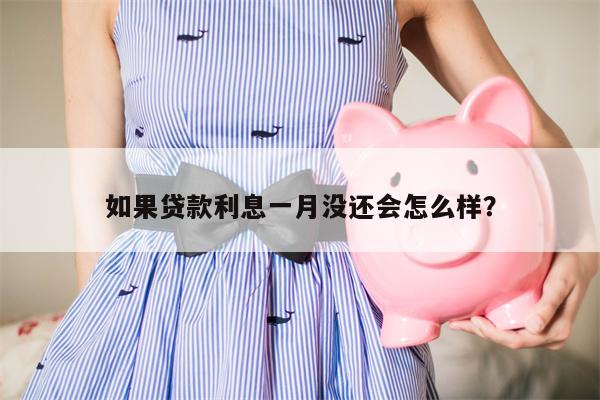 如果贷款利息一月没还会怎么样?