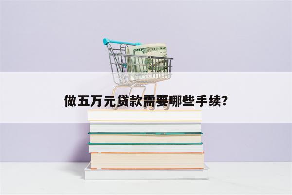 做五万元贷款需要哪些手续?