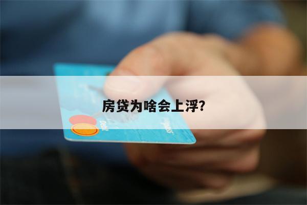 房贷为啥会上浮?