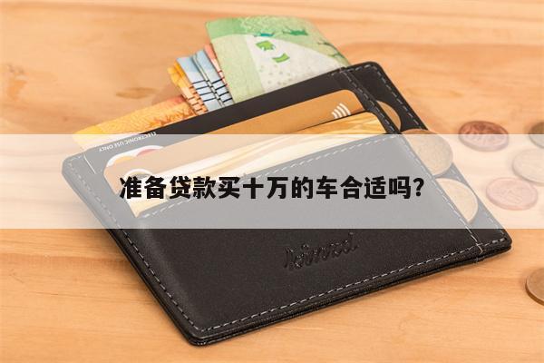 准备贷款买十万的车合适吗?
