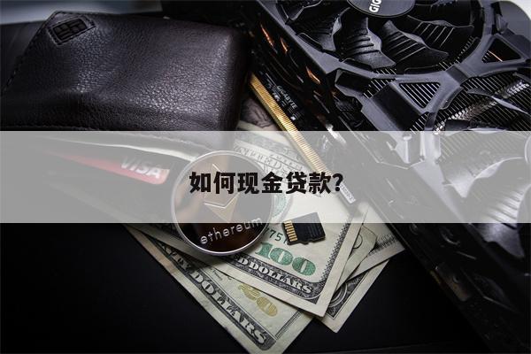 如何现金贷款?