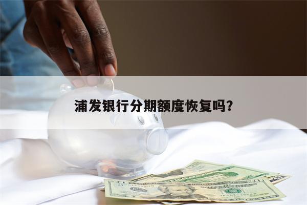 浦发银行分期额度恢复吗?