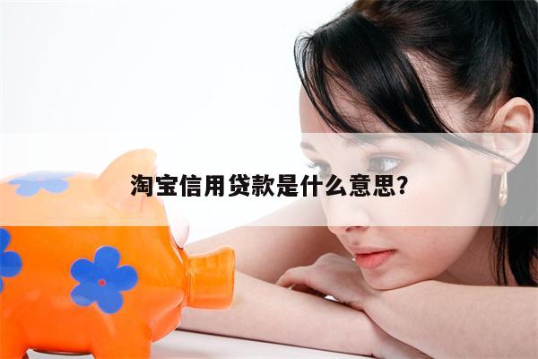 淘宝信用贷款是什么意思?