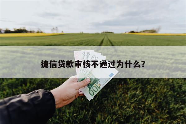捷信贷款审核不通过为什么?