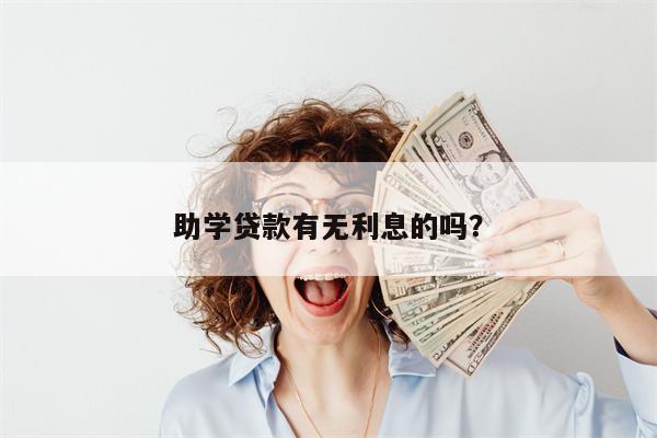 助学贷款有无利息的吗?