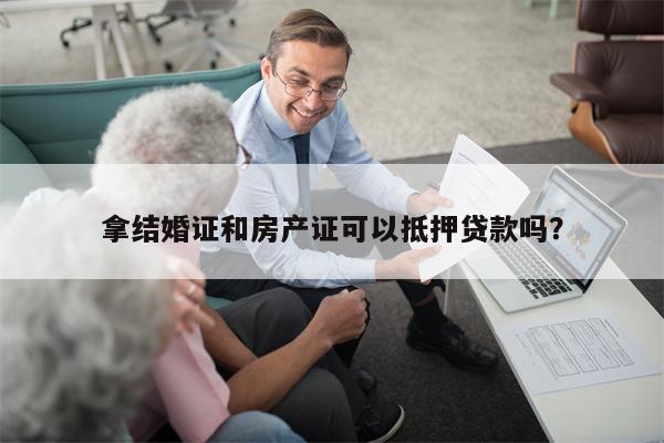 拿结婚证和房产证可以抵押贷款吗?