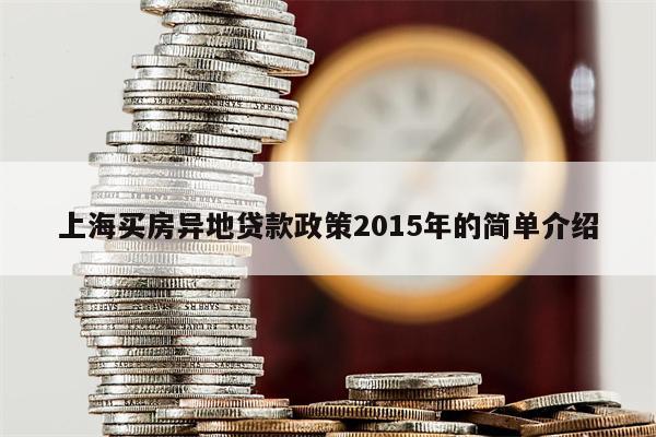 上海买房异地贷款政策2015年的简单介绍