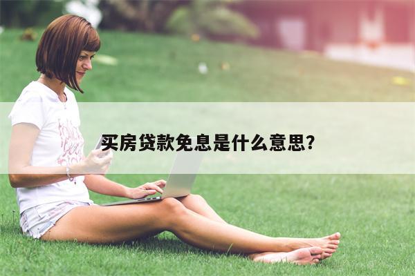 买房贷款免息是什么意思?