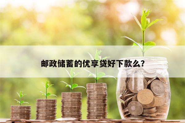 邮政储蓄的优享贷好下款么?