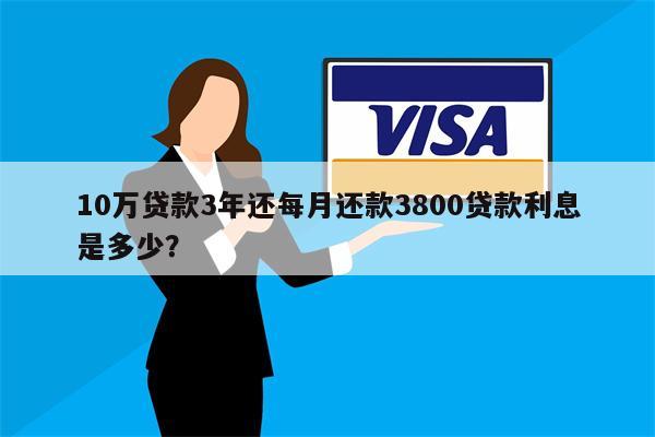10万贷款3年还每月还款3800贷款利息是多少?