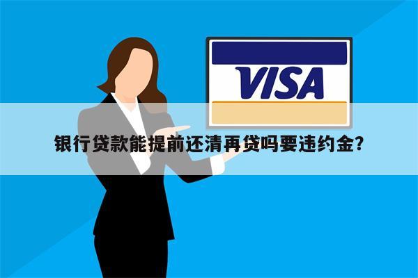 银行贷款能提前还清再贷吗要违约金?