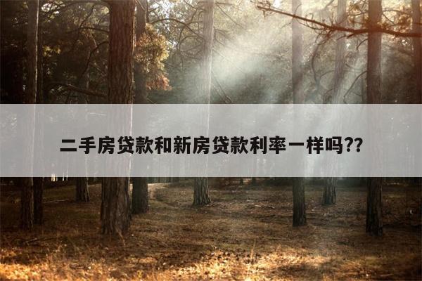 二手房贷款和新房贷款利率一样吗??