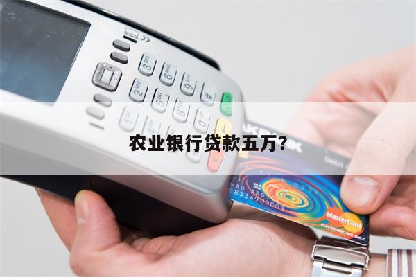 农业银行贷款五万?