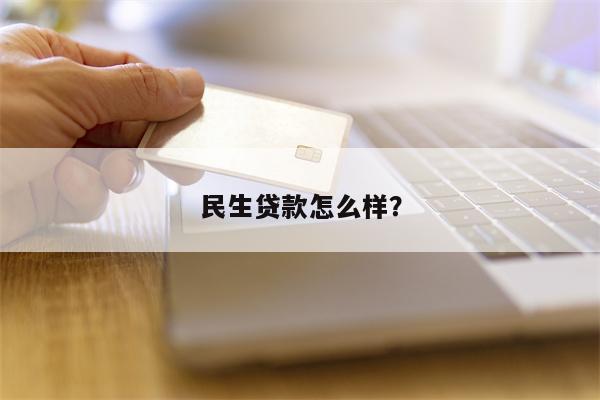 民生贷款怎么样?