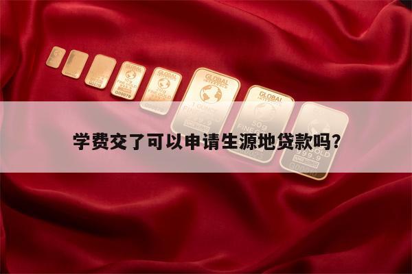 学费交了可以申请生源地贷款吗?