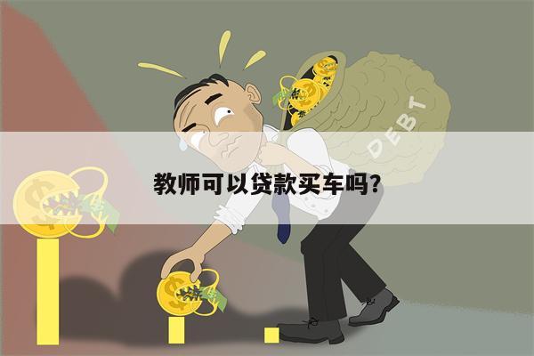 教师可以贷款买车吗?