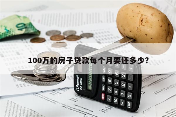 100万的房子贷款每个月要还多少?