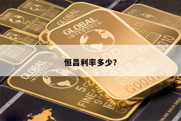 恒昌利率多少?