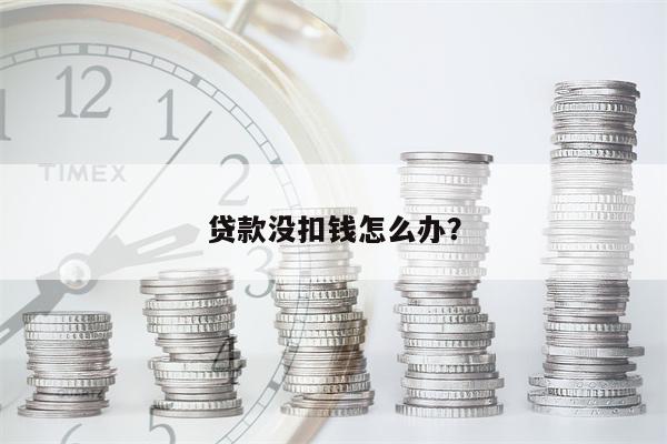 贷款没扣钱怎么办?