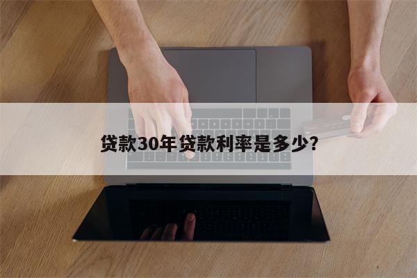 贷款30年贷款利率是多少?