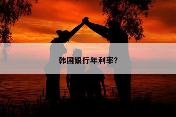 韩国银行年利率?