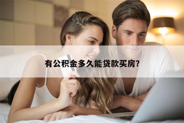 有公积金多久能贷款买房?