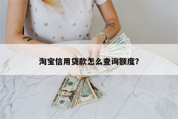 淘宝信用贷款怎么查询额度?
