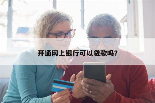 开通网上银行可以贷款吗?