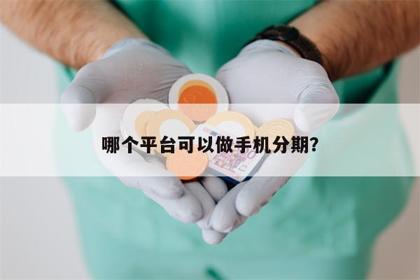 哪个平台可以做手机分期?