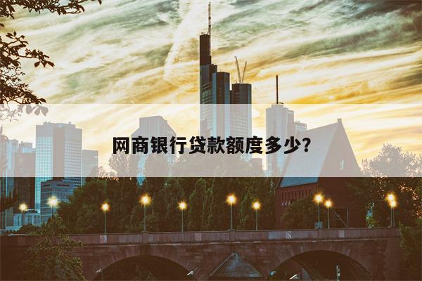 网商银行贷款额度多少?
