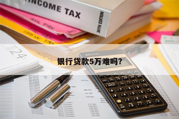 银行贷款5万难吗?